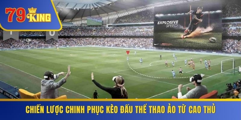 Chiến lược chinh phục kèo đấu thể thao ảo từ cao thủ