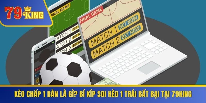 Kèo Chấp 1 Bàn