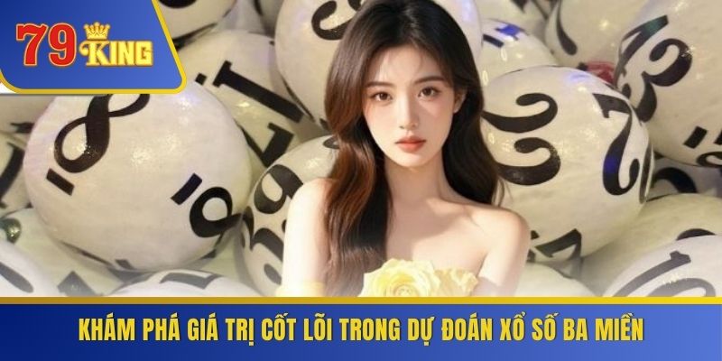 Khám phá giá trị cốt lõi trong dự đoán xổ số ba miền