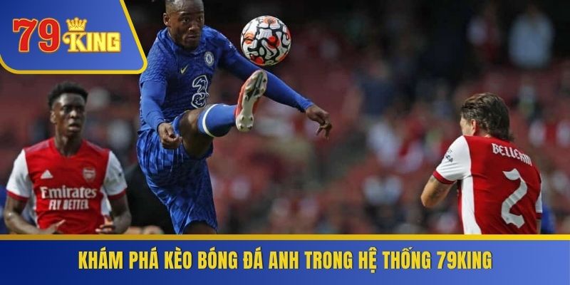 Khám phá kèo bóng đá Anh trong hệ thống 79KING