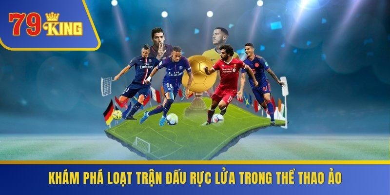 Khám phá loạt trận đấu rực lửa trong thể thao ảo