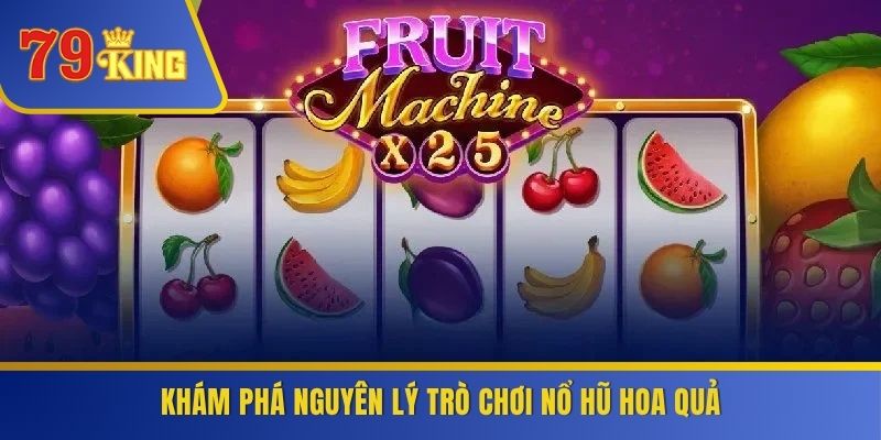 Khám phá nguyên lý trò chơi nổ hũ hoa quả