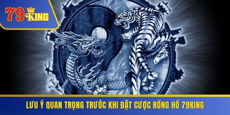 Lưu ý quan trọng trước khi đặt cược Rồng Hổ 79KING