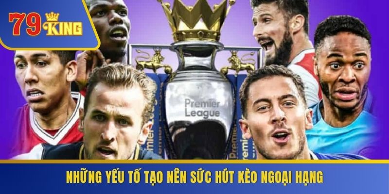 Những yếu tố tạo nên sức hút kèo Ngoại hạng