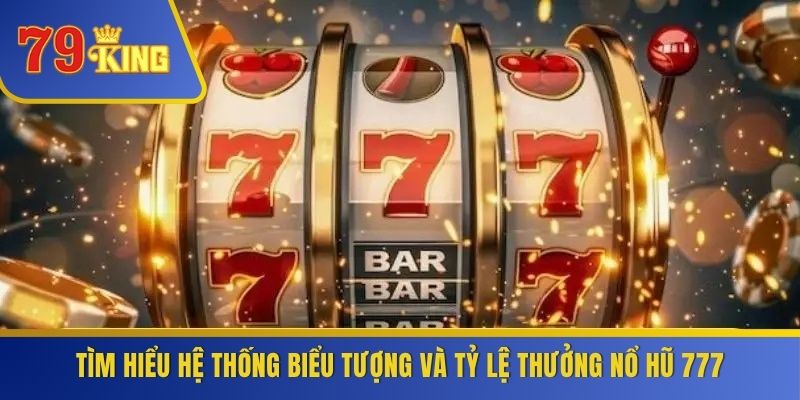 Tìm hiểu hệ thống biểu tượng và tỷ lệ thưởng nổ hũ 777