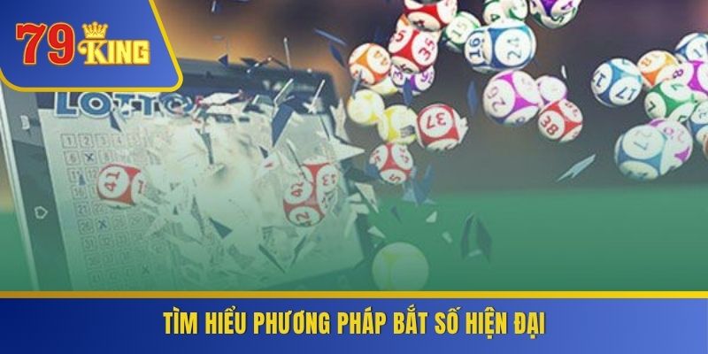 Tìm hiểu phương pháp bắt số hiện đại