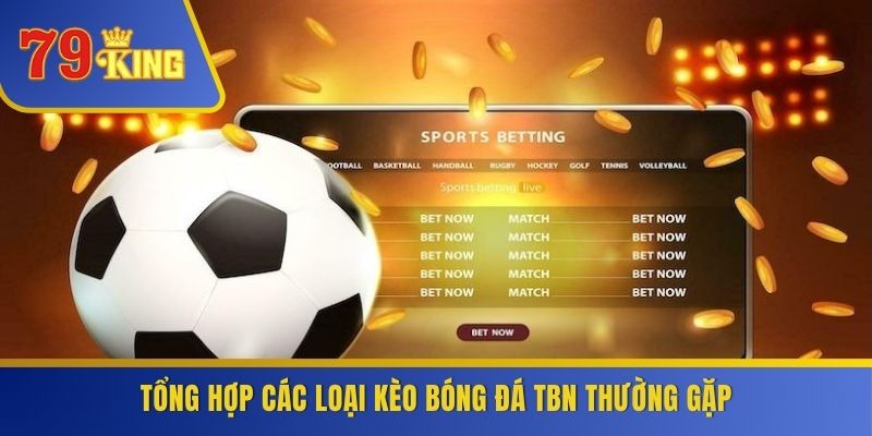 Tổng hợp các loại kèo bóng đá TBN thường gặp
