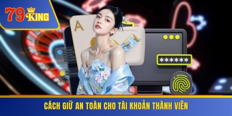 Cách giữ an toàn cho tài khoản thành viên