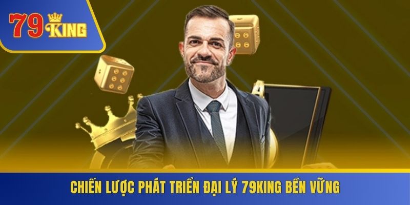 Chiến lược phát triển đại lý 79KING bền vững