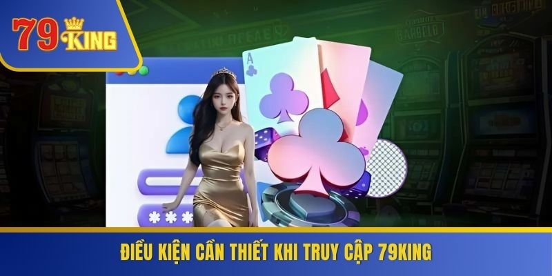Điều kiện cần thiết khi truy cập 79KING