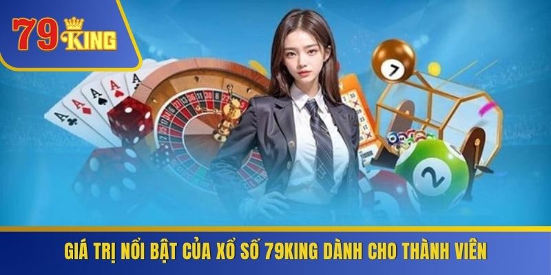 Giá trị nổi bật của xổ số 79KING dành cho thành viên