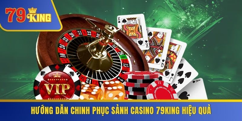Hướng dẫn chinh phục sảnh casino 79KING hiệu quả