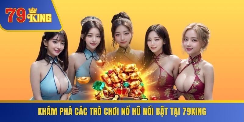 Khám phá các trò chơi nổ hũ nổi bật tại 79KING