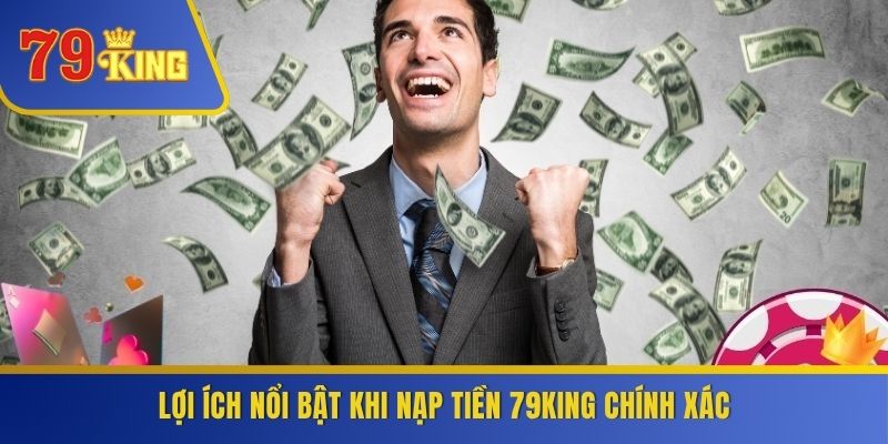 Lợi ích nổi bật khi nạp tiền 79KING chính xác