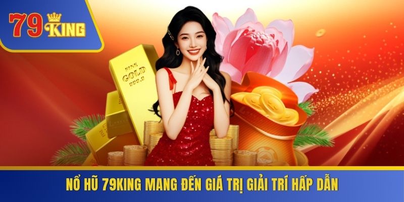 Nổ hũ 79KING mang đến giá trị giải trí hấp dẫn