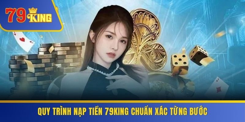 Quy trình nạp tiền 79KING chuẩn xác từng bước