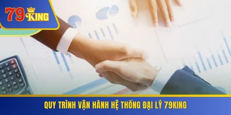 Quy trình vận hành hệ thống đại lý 79KING