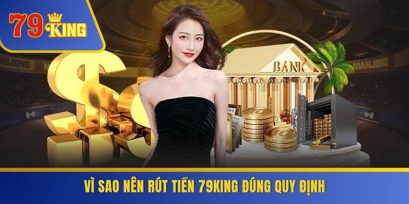 Vì sao nên rút tiền 79KING đúng quy định